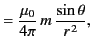 $\displaystyle = \frac{\mu_0}{4\pi}\,m\,\frac{\sin\theta}{r^{\,2}},$