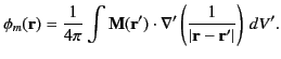 $\displaystyle \phi_m({\bf r}) =\frac{1}{4\pi}\int {\bf M}({\bf r}')\cdot \nabla'\left(\frac{1}{\vert{\bf r} - {\bf r}'\vert}\right)\,dV'.$