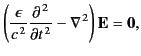 $\displaystyle \left(\frac{\epsilon}{c^{\,2}}\frac{\partial^{\,2}}{\partial t^{\,2}}-\nabla^{\,2}\right) {\bf E} = {\bf0},$