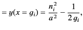 $\displaystyle = y(x=g_i) = \frac{n_i^{\,2}}{a^{\,2}} -\frac{1}{2\,g_i},$