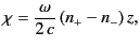 $\displaystyle \chi = \frac{\omega}{2\,c}\, (n_+ - n_-)\, z,$