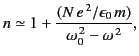 $\displaystyle n \simeq 1 + \frac{(N\,e^{\,2}/\epsilon_0\, m)}{\omega_0^{\,2}-\omega^{\,2}},$