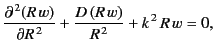 $\displaystyle \frac{\partial^{\,2}(R\,w)}{\partial R^{\,2}} + \frac{D\,(R\,w)}{R^{\,2}} + k^{\,2}\,R\,w=0,$