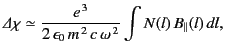 $\displaystyle {\mit\Delta}\chi \simeq \frac{e^{\,3}}{2\,\epsilon_0\, m^{\,2}\, c\,\omega^{\,2}} \int N(l)\, B_\parallel(l) \,dl,$