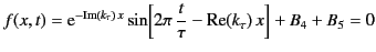 $\displaystyle f(x,t) = {\rm e}^{-{\rm Im}(k_\tau)\, x} \sin\!\left[2\pi\,\frac{t}{\tau} -{\rm Re}(k_\tau)\,x\right]+ B_4 + B_5 = 0$