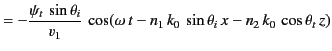 $\displaystyle =-\frac{\psi_t\,\sin\theta_i}{v_1}\,\cos(\omega\,t-n_1\,k_0\,\sin\theta_i\,x-n_2\,k_0\,\cos\theta_t\,z)$