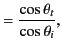 $\displaystyle =\frac{\cos\theta_t}{\cos\theta_i},$