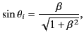 $\displaystyle \sin\theta_i = \frac{\beta}{\sqrt{1+\beta^{\,2}}},$