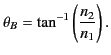$\displaystyle \theta_B = \tan^{-1}\left(\frac{n_2}{n_1}\right).$