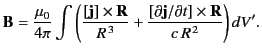 $\displaystyle {\bf B} = \frac{\mu_0}{4\pi} \int \left( \frac{ [{\bf j}]\times {...
...+ \frac{ [\partial {\bf j}/\partial t]\times {\bf R} } {c\,R^{\,2}} \right)dV'.$