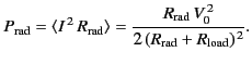 $\displaystyle P_{\rm rad} = \langle I^{\,2}\, R_{\rm rad}\rangle = \frac{R_{\rm rad} \,V_0^{\,2}} {2\,(R_{\rm rad} + R_{\rm load})^{\,2}}.$