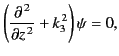 $\displaystyle \left(\frac{\partial^{\,2}}{\partial z^{\,2}} + k_3^{\,2}\right)\psi =0,$