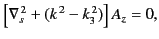 $\displaystyle \left[\nabla_s^{\,2} + (k^{\,2}-k_3^{\,2})\right] A_z = 0,$