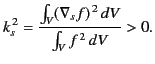 $\displaystyle k_s^{\,2} = \frac{\int_V (\nabla_s f)^{\,2}\,dV} {\int_V f^{\,2}\,dV} > 0.$