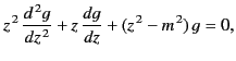 $\displaystyle z^{\,2}\,\frac{d^{\,2} g}{dz^{\,2}} + z\,\frac{dg}{dz} + (z^{\,2} - m^{\,2}) \,g = 0,$