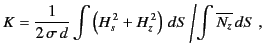 $\displaystyle K = \frac{1}{2\,\sigma\, d} \int \left(H_s^{\,2} + H_z^{\,2}\right)\,dS\left/ \int\overline{N_z}\,dS\right.,$