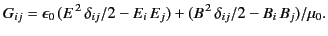 $\displaystyle G_{ij} = \epsilon_0\,(E^{\,2}\,\delta_{ij}/2-E_i\,E_j) + (B^{\,2}\,\delta_{ij}/2-B_i\,B_j)/ \mu_0.$