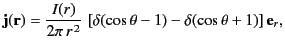 $\displaystyle {\bf j}({\bf r}) = \frac{I(r)}{2\pi \,r^{\,2}} \,\left[\delta(\cos\theta-1)-\delta(\cos\theta+1)\right]{\bf e}_r,$