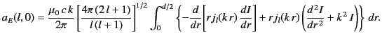 $\displaystyle a_E(l,0) =\frac{\mu_0 \,c\,k}{2\pi} \left[\frac{4\pi\, (2\,l+1)} ...
... +r j_l(k\,r) \left(\frac{d^{\,2} I}{dr^{\,2}} + k^{\,2}\,I\right)\right\}\,dr.$