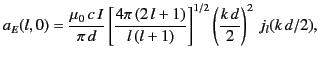 $\displaystyle a_E(l, 0) = \frac{\mu_0\, c\, I}{\pi \,d}\left[\frac{4\pi\, (2\,l+1)} {l\,(l+1)}\right]^{1/2} \left(\frac{k\,d}{2}\right)^2\,j_l(k\,d/2),$