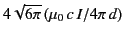 $ 4\sqrt{6\pi}\,(\mu_0 \,c\,I/4\pi \,d)$