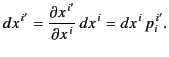 $\displaystyle dx^{\,i'} = \frac{\partial x^{\,i'}}{\partial x^{\,i}} \,dx^{\,i} = dx^{\,i}\, p_i^{\,i'}.$