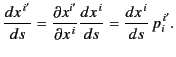 $\displaystyle \frac{dx^{\,i'}}{ds} = \frac{\partial x^{\.i'}}{\partial x^{\,i}} \frac{d x^{\,i}}{ds} = \frac{dx^{\,i}}{ds}\, p_i^{\,i'}.$