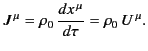 $\displaystyle J^{\,\mu} = \rho_0\, \frac{dx^{\,\mu}}{d\tau} = \rho_0\, U^{\,\mu}.$