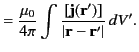 $\displaystyle = \frac{\mu_0}{4\pi} \int \frac{[{\bf j}({\bf r}')]}{\vert{\bf r}- {\bf r}'\vert}\,dV'.$