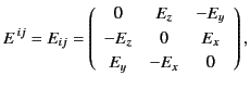$\displaystyle E^{\,ij}=E_{ij} = \left(\begin{array}{ccc} 0& E_z & -E_y\\ [0.5ex] -E_z & 0 & E_x \\ [0.5ex] E_y & -E_x & 0 \end{array} \right),$