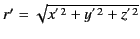 $ r'=\sqrt{x^{'\,2}+y^{'\,2}+z^{'\,2}}$
