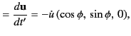 $\displaystyle = \frac{d{\bf u}}{dt'} = -\dot{u}\,(\cos\phi,\, \sin\phi,\, 0),$