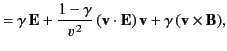 $\displaystyle = \gamma\,{\bf E} + \frac{1-\gamma}{v^{\,2}}\,({\bf v}\cdot{\bf E})\,{\bf v} + \gamma\,({\bf v}\times {\bf B}),$