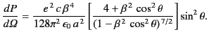 $\displaystyle \frac{dP}{d{\mit\Omega}} = \frac{e^{\,2} \,c\, \beta^{\,4}}{128\p...
...,2}\,\cos^2\theta}{(1-\beta^{\,2}\,\cos^2\theta)^{\,7/2}}\right] \sin^2\theta.
$