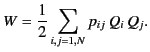 $\displaystyle W = \frac{1}{2}\sum_{i,j=1,N}p_{ij}\,Q_i\,Q_j.
$