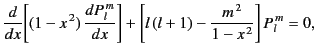 $\displaystyle \frac{d}{dx}\!\left[(1-x^{\,2})\,\frac{dP_l^{\,m}}{dx}\right]+\left[l\,(l+1)-\frac{m^{\,2}}{1-x^{\,2}}\right]P_l^{\,m} = 0,$