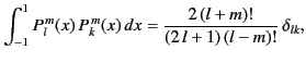 $\displaystyle \int_{-1}^1P_l^{\,m}(x)\,P_k^{\,m}(x)\,dx = \frac{2\,(l+m)!}{(2\,l+1)\,(l-m)!}\,\delta_{lk},$