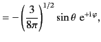 $\displaystyle =- \left(\frac{3}{8\pi}\right)^{1/2}\sin\theta\,\,{\rm e}^{+{\rm i}\,\varphi},$