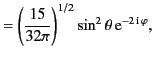 $\displaystyle =\left(\frac{15}{32\pi}\right)^{1/2}\sin^2\theta\,{\rm e}^{-2\,{\rm i}\,\varphi},$