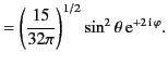 $\displaystyle =\left(\frac{15}{32\pi}\right)^{1/2}\sin^2\theta\,{\rm e}^{+2\,{\rm i}\,\varphi}.$
