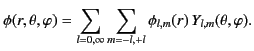 $\displaystyle \phi(r,\theta,\varphi) = \sum_{l=0,\infty}\sum_{m=-l,+l}\phi_{l,m}(r)\,Y_{l,m}(\theta,\varphi).$