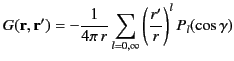 $\displaystyle G({\bf r},{\bf r}') = -\frac{1}{4\pi\,r}\sum_{l=0,\infty}\left(\frac{r'}{r}\right)^lP_l(\cos\gamma)$