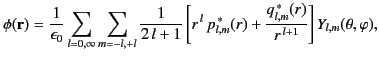 $\displaystyle \phi({\bf r}) = \frac{1}{\epsilon_0}\sum_{l=0,\infty}\sum_{m=-l,+...
...,\ast}(r)+ \frac{q_{l,m}^{\,\ast}(r)}{r^{\,l+1}}\right]Y_{l,m}(\theta,\varphi),$