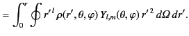 $\displaystyle = \int_0^r \oint r'^{\,l}\,\rho(r',\theta,\varphi)\,Y_{l,m}(\theta,\varphi)\,r'^{\,2}\,d{\mit\Omega}\,dr'.$