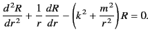 $\displaystyle \frac{d^{\,2} R}{dr^{\,2}} + \frac{1}{r}\,\frac{dR}{dr}-\left(k^{\,2}+\frac{m^{\,2}}{r^{\,2}}\right) R = 0.$