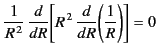 $\displaystyle \frac{1}{R^{\,2}}\,\frac{d}{dR}\!\left[R^{\,2}\,\frac{d}{dR}\!\left(\frac{1}{R}\right)\right]=0$