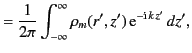 $\displaystyle = \frac{1}{2\pi}\int_{-\infty}^\infty \rho_m(r',z')\,{\rm e}^{-{\rm i}\,k\,z'}\,dz',$