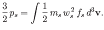 $\displaystyle \frac{3}{2}\,p_s = \int \frac{1}{2}\,m_s\,w_s^{\,2} \,f_s\,d^3{\bf v}.$