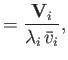 $\displaystyle = \frac{{\bf V}_i}{\lambda_i\,\bar{v}_i},$
