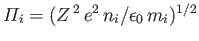 $ {\mit\Pi}_i = (Z^{\,2}\,e^2\,n_i/\epsilon_0\,m_i)^{1/2}$